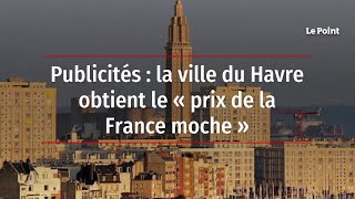 Publicités : la ville du Havre obtient le « prix de la France moche »