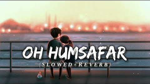 Oh Humsafar (Slowed + Reverb) | Neha Kakkar, Tony Kakkar| Lofi Music Song 