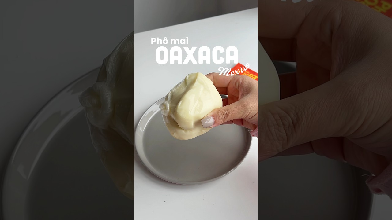 Phô mai OAXACA - Cục Knot đáng yêu của Mexico | Stay Healthy Easy 