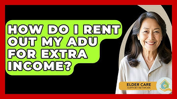 How Do I Rent Out My ADU For Extra Income? - Elder Care Support Network