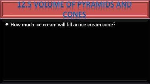 Geometry 12.5 Volume of Pyramids and Cones