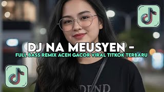 Download lagu DJ NA MEUSYEN - BREAKBEAT ACEH FULL BASS VIRAL TIKTOK REMIX