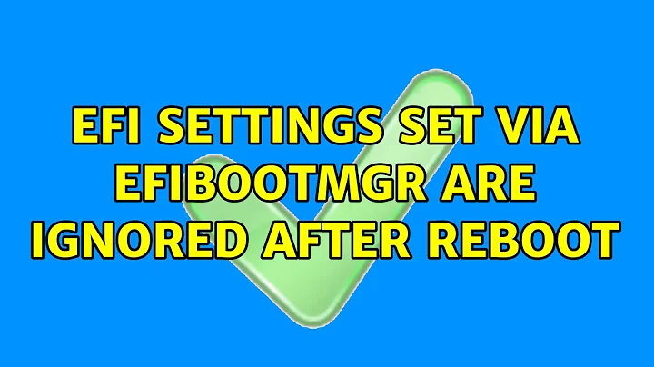 EFI settings set via efibootmgr are ignored after reboot (2 Solutions!!)