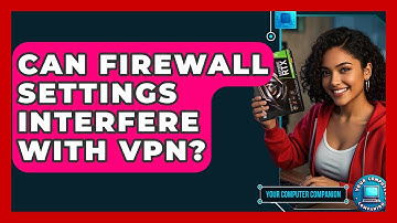 Can Firewall Settings Interfere With VPN? - Your Computer Companion