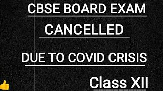 CBSE Board Exam Cancelled.Class XII. 2020 - 2021.