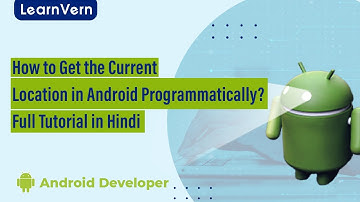 How to Get the Current Location in Android Programmatically? Full Tutorial in Hindi - LearnVern