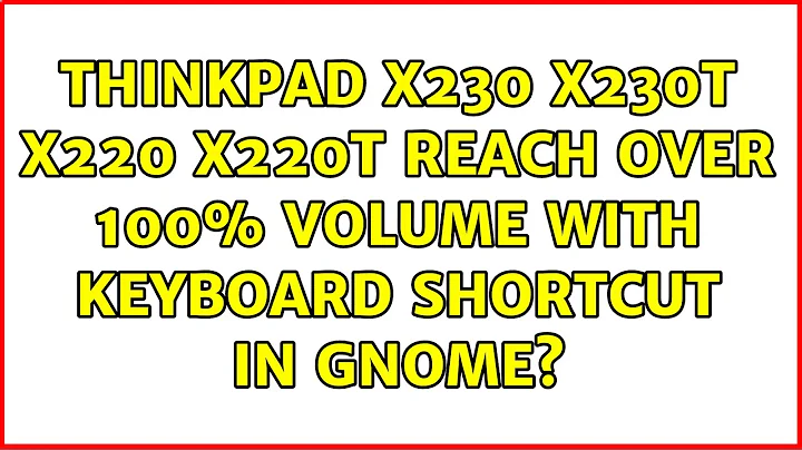 ThinkPad X230 X230T X220 X220T reach over 100% volume with keyboard shortcut in GNOME?