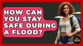 How Can You Stay Safe During A Flood? - Exploring Campgrounds