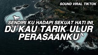 DJ KAU TARIK ULUR PERASAANKU || SENDIRI KU HADAPI SEKUAT HATI INI VIRAL TIKTOK YANG KALIAN CARI