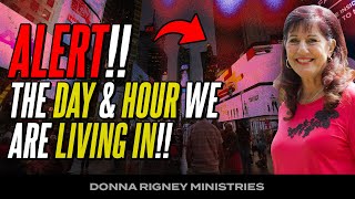 ALERT!! The Day and Hour We Are Living In!! | Donna Rigney