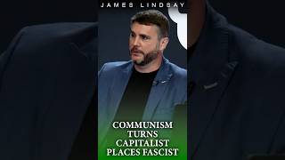 Communism Turns Capitalist Places Fascist | James Lindsay