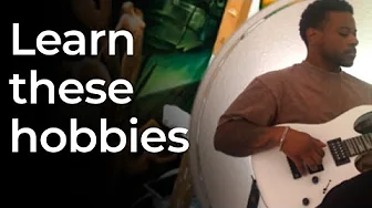 Learn these hobbies, change your life.