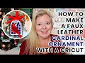 How to Make a Faux Leather Cardinal Christmas Ornament with a Cricut