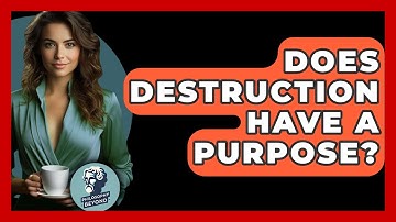 Does Destruction Have A Purpose? - Philosophy Beyond