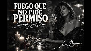 FUEGO QUE NO PIDE PERMISO 🔥 Spanish Soul Blues | Lia Monroe | La canción más sensual del canal