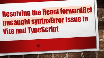 Resolving the React forwardRef uncaught syntaxError Issue in Vite and TypeScript