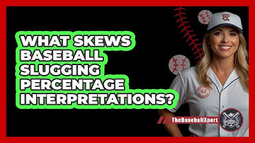 What Skews Baseball Slugging Percentage Interpretations? - The Baseball Xpert