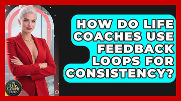 How Do Life Coaches Use Feedback Loops For Consistency? | The Life Coach Expert News