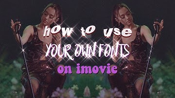 HOW TO USE YOUR OWN FONTS ON IMOVIE