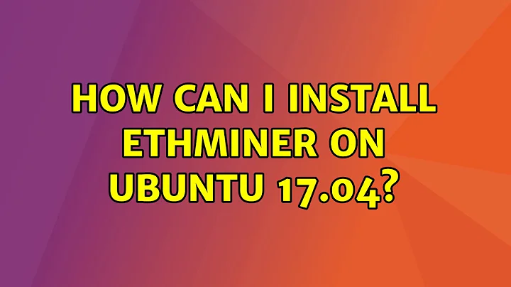 Ubuntu: How can I install ethminer on ubuntu 17.04? (3 Solutions!!)