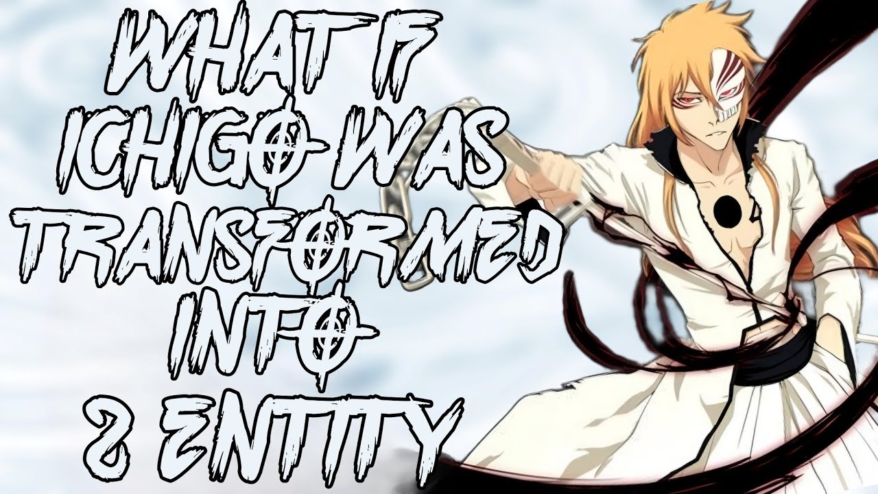 What If Ichigo Was Transformed Into 2 entities