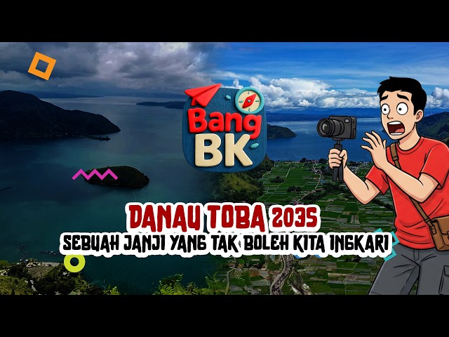 BANG BK | DANAU TOBA 2035: SEBUAH JANJI YANG TAK BOLEH KITA INGKARI