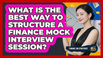 What Is The Best Way To Structure A Finance Mock Interview Session? - Finance Job Strategist