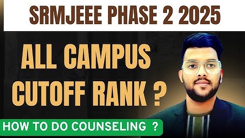SRMJEEE 2025 Phase 2 Counseling Expected cut-off | All campus branch wise cutoff rank #cutoff #srm