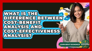What Is The Difference Between Cost-Benefit Analysis And Cost-Effectiveness Analysis?