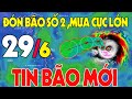 Tin BÃO SỐ 2 mới nhất: Thời Tiết Hôm Nay và Ngày Mai 29/6 | Dự Báo Thời Tiết Đêm Nay và Ngày Mai
