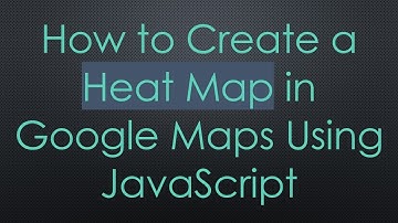 How to Create a Heat Map in Google Maps Using JavaScript