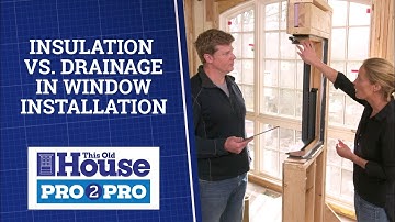 Balancing Insulation VS Drainage in Window Installation | Pro2Pro | This Old House