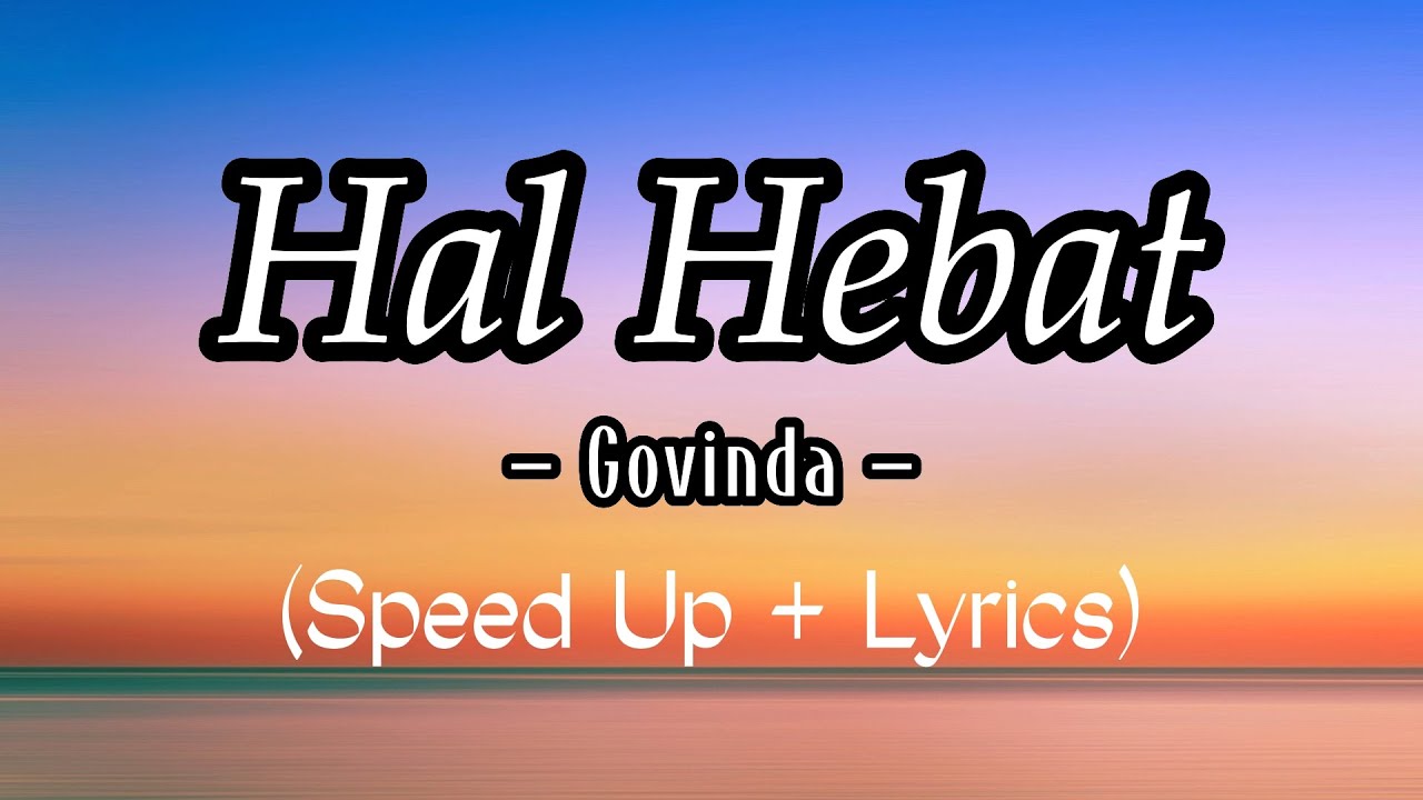 Govinda - Hal Hebat (speed up+ lirik)