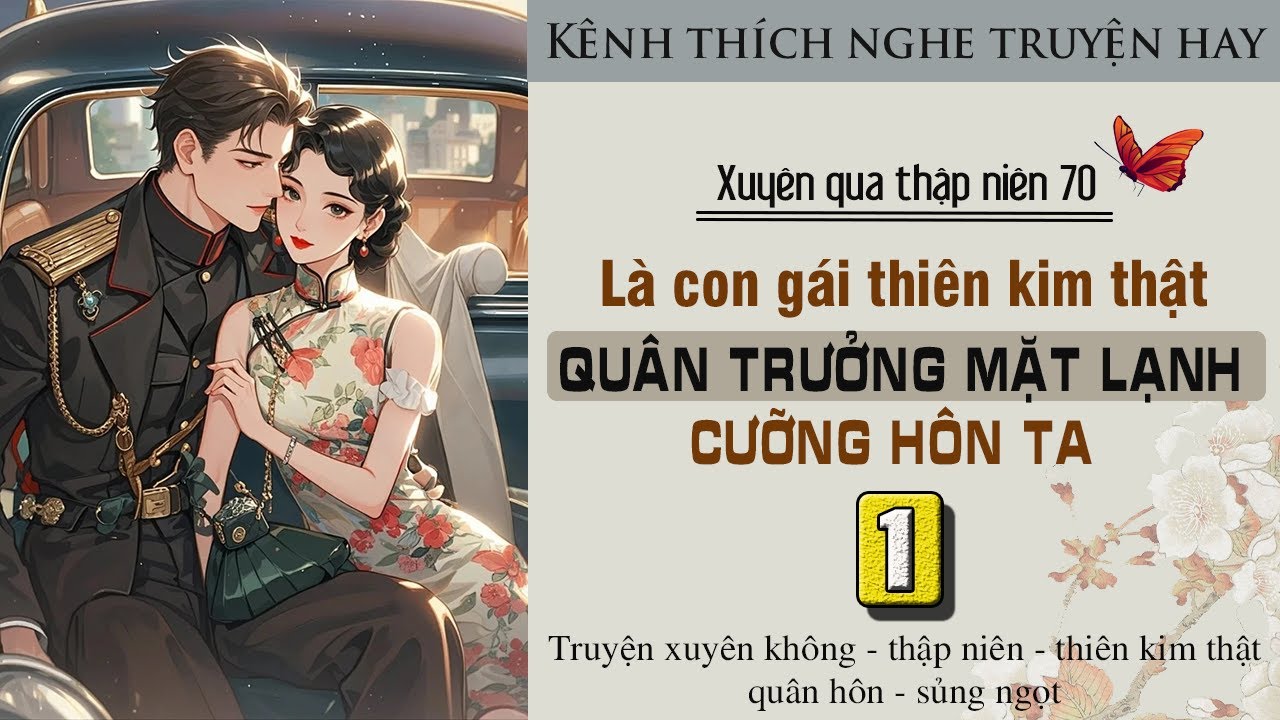 Tập 1 : Xuyên qua thập niên 70 là con gái thiên kim thật quân trưởng mặt lạnh cưỡng hôn ta