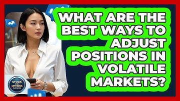 What Are The Best Ways To Adjust Positions In Volatile Markets? - Stock and Options Playbook