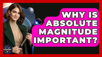 Why Is Absolute Magnitude Important? - Astronomy Made Simple