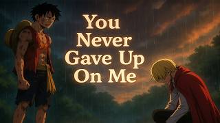 You Never Gave Up On Me -「AMV」- One Piece