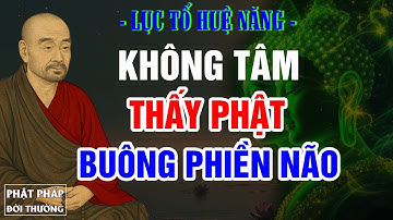 Lục Tổ Huệ Năng: Không Tâm Mới Thấy Phật | Cách Buông Bỏ Phiền Não