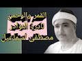 اخر القمر والرحمن والقصار تلاوة تفوق الخيال لعمنا الشيخ مصطفى اسماعيل