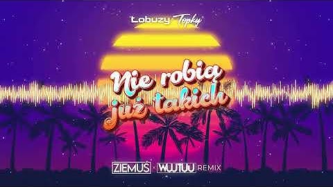 Łobuzy ft. Topky - Nie robią już takich (ZIEMUŚ x WUJTUU REMIX)