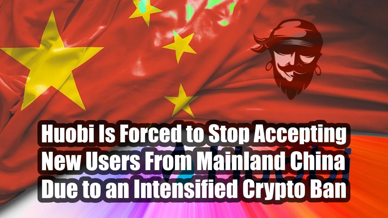 Huobi Is Forced to Stop Accepting New Users From Mainland China Due to an Intensified Crypto Ban