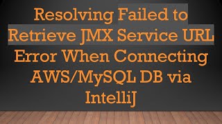 Resolving Failed to Retrieve JMX Service URL Error When Connecting AWS/MySQL DB via IntelliJ