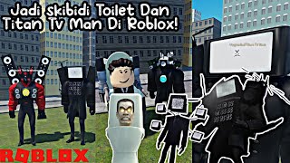 Jadi Skibidi Toilet Dan Titan Tv Man Di Roblox