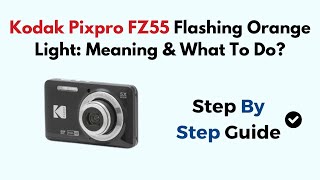 Kodak Pixpro FZ55 Flashing Orange Light: Meaning & What To Do