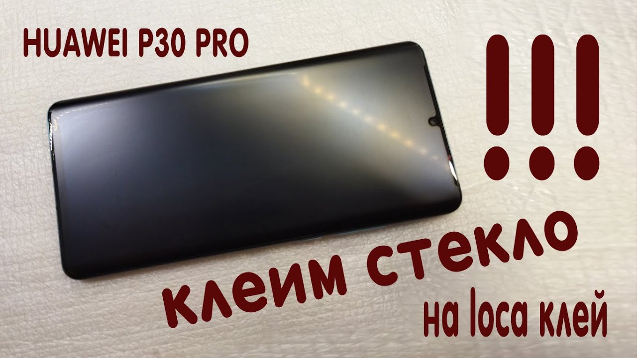 НАКЛЕИВАНИЕ СТЕКЛА НА ИЗОГНУТЫЙ ДИСПЛЕЙ НА ПРИМЕРЕ HUAWEI P30 PRO - YouTube
