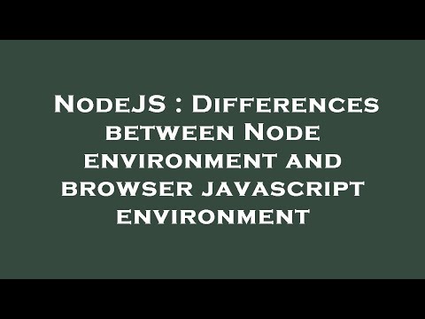 NodeJS : Differences between Node environment and browser javascript environment