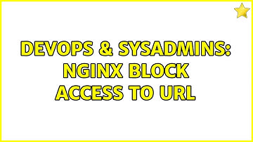 DevOps & SysAdmins: Nginx block access to url (2 Solutions!!)
