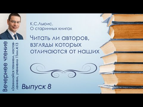 Вечернее чтение // Льюис. О старинных книгах. Читать ли авторов, взгляды которых отличаются от наших