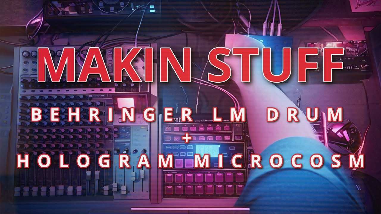Makin Stuff Behringer LM Drum and Hologram Microcosm
