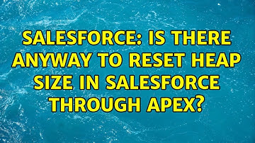 Salesforce: Is there anyway to reset heap size in salesforce through apex? (2 Solutions!!)